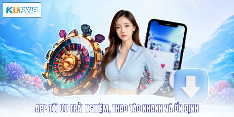 App tối ưu trải nghiệm, thao tác nhanh và ổn định