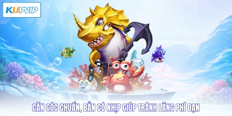 Căn góc chuẩn, bắn có nhịp giúp tránh lãng phí đạn