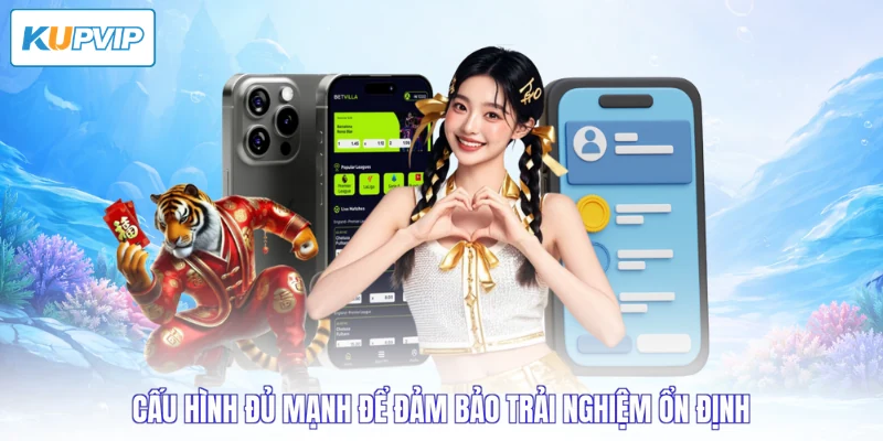 Cấu hình đủ mạnh để đảm bảo trải nghiệm ổn định
