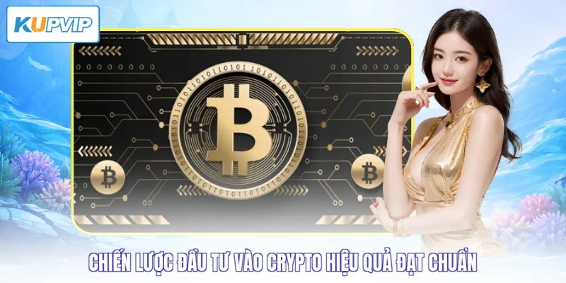 Chiến lược đầu tư vào crypto hiệu quả đạt chuẩn