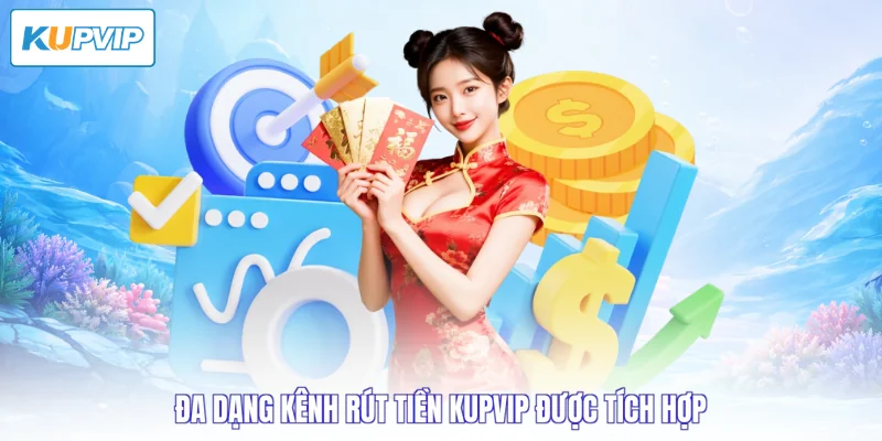 Đa dạng kênh rút tiền Kupvip được tích hợp