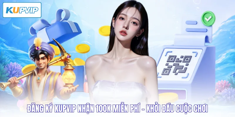 đăng ký Kupvip nhận 100k miễn phí
