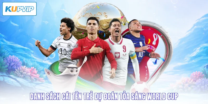 Danh sách cái tên trẻ dự đoán tỏa sáng World Cup
