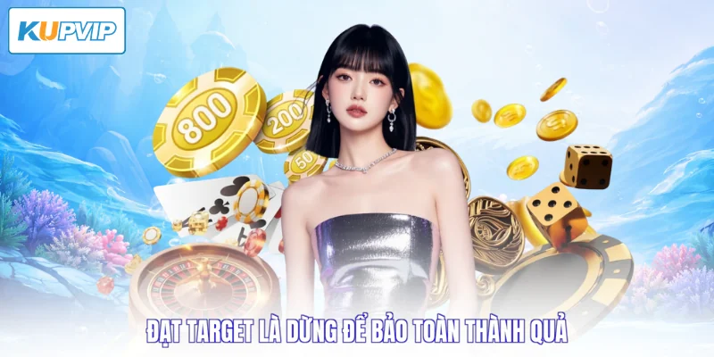 Đạt target là dừng để bảo toàn thành quả