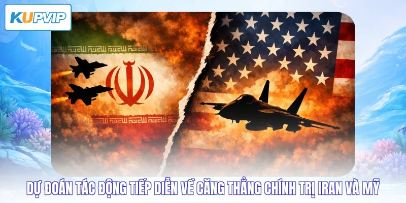 Dự đoán tác động tiếp diễn về căng thẳng chính trị Iran và Mỹ