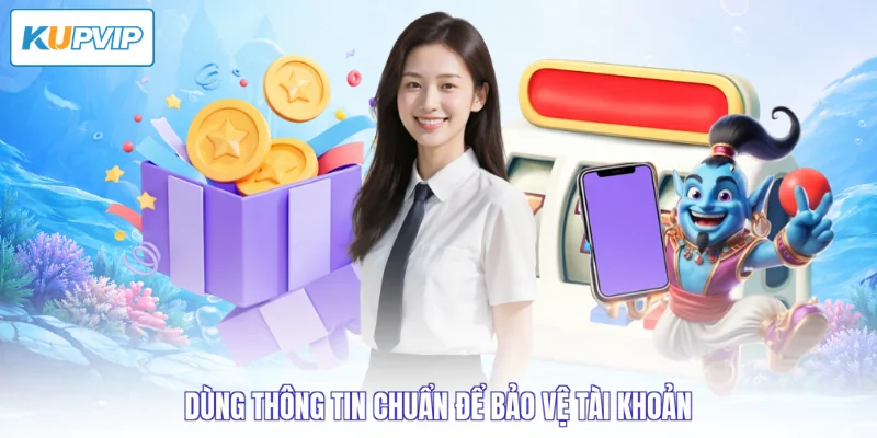 Dùng thông tin chuẩn để bảo vệ tài khoản