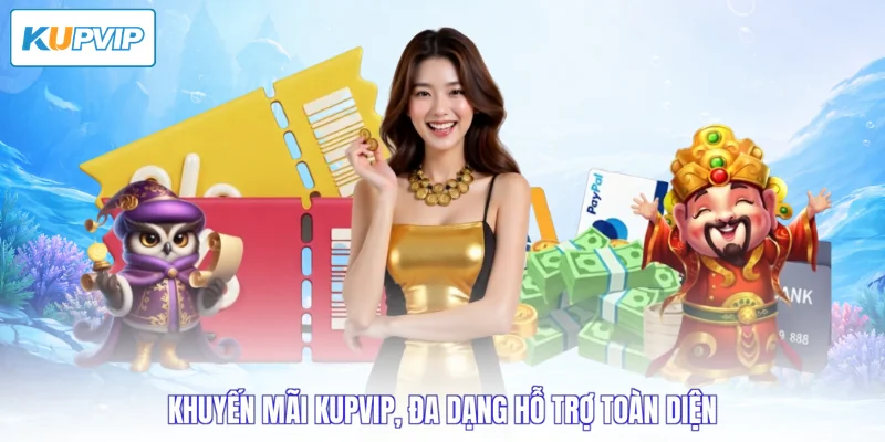Khuyến mãi Kupvip, đa dạng hỗ trợ toàn diện