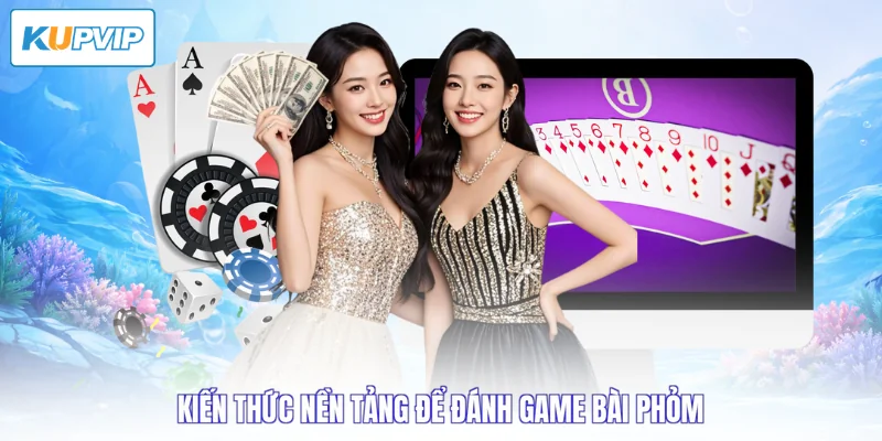 Kiến thức nền tảng để đánh game bài phỏm
