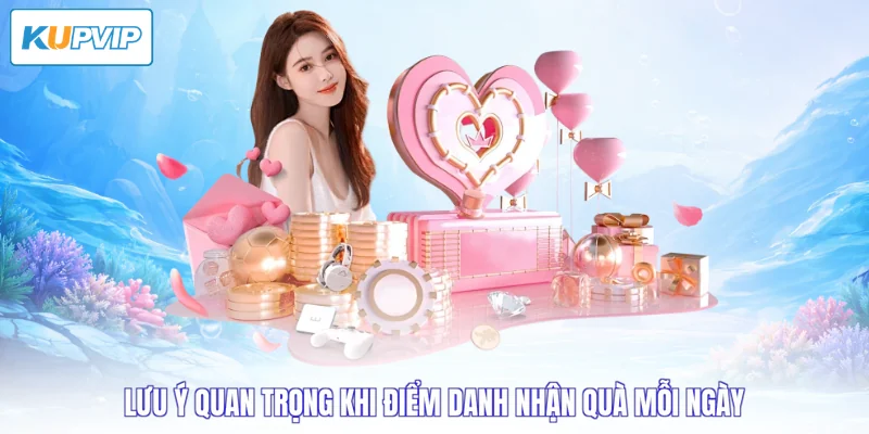 Lưu ý quan trọng khi điểm danh nhận quà mỗi ngày