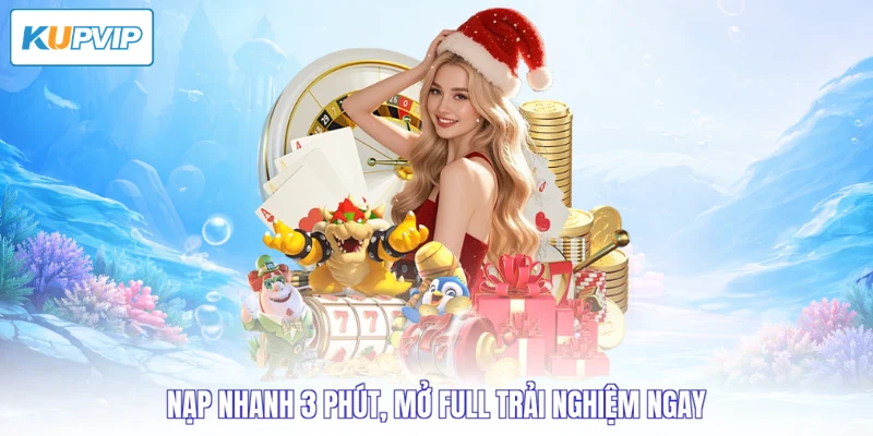 Nạp nhanh 3 phút, mở full trải nghiệm ngay