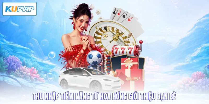 Thu nhập tiềm năng từ hoa hồng giới thiệu bạn bè