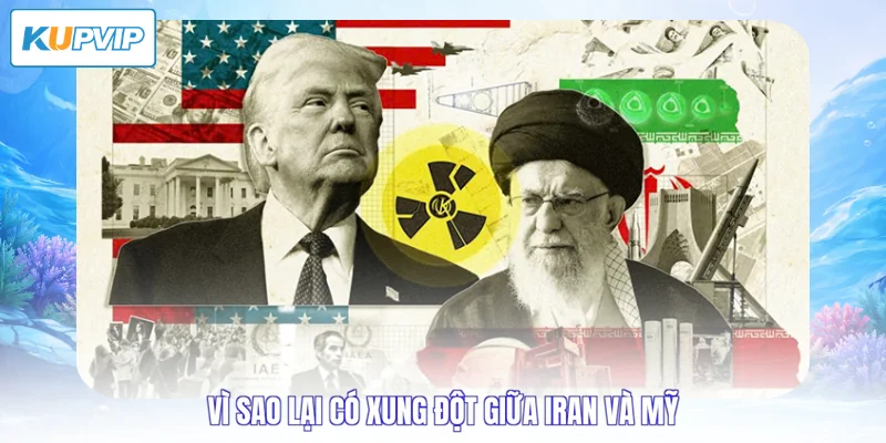 Vì sao lại có xung đột giữa Iran và Mỹ